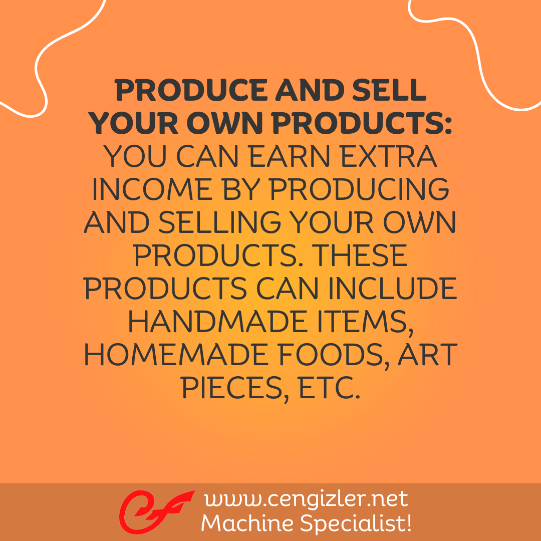 3 Produce and sell your own products. You can earn extra income by producing and selling your own products. These products can include handmade items, homemade foods, art pieces, etc